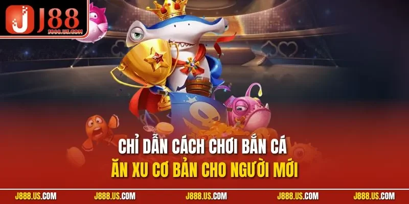 Chỉ dẫn cách chơi bắn cá ăn xu cơ bản cho người mới