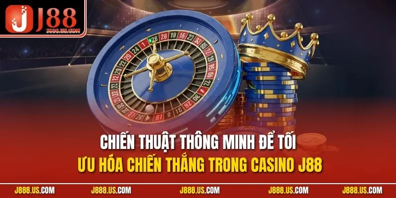 Chiến thuật thông minh để tối ưu hóa chiến thắng trong Casino J88