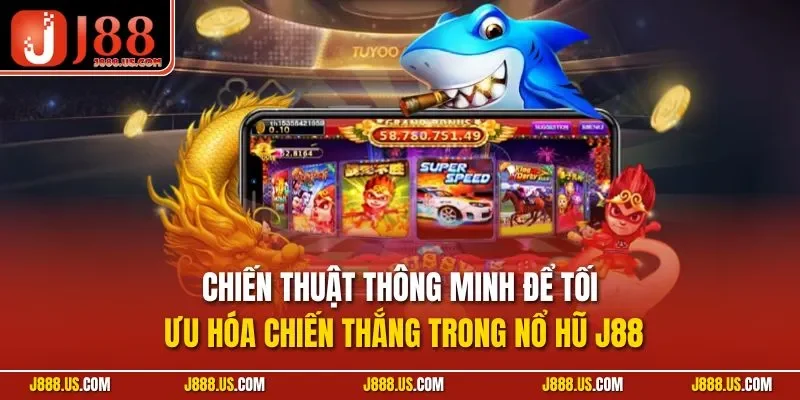 Chiến thuật thông minh để tối ưu hóa chiến thắng trong nổ hũ J88