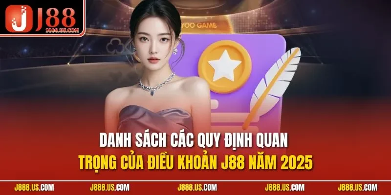 Danh sách các quy định quan trọng của điều khoản J88 năm 2025