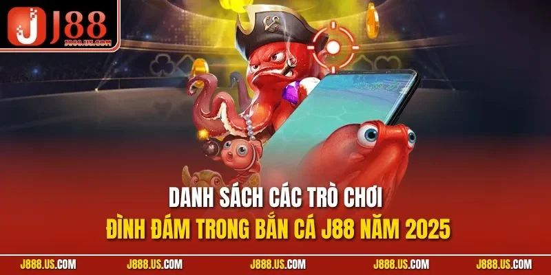 Danh sách các trò chơi đình đám trong bắn cá J88 năm 2025