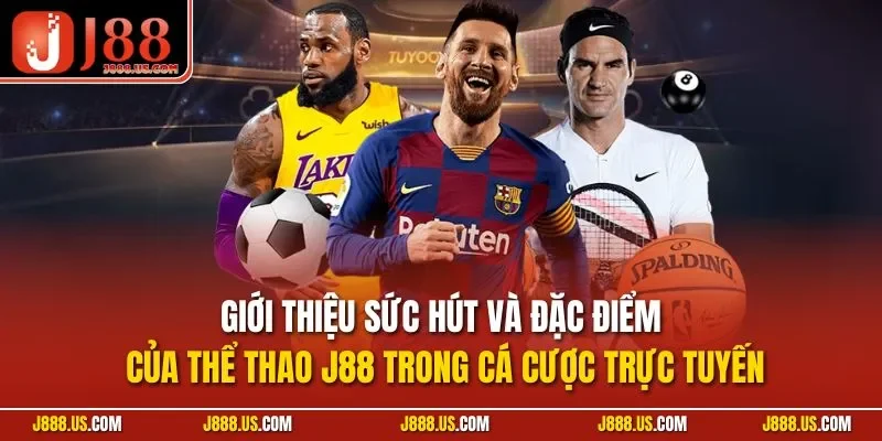 Giới thiệu sức hút và đặc điểm của thể thao J88 trong cá cược trực tuyến
