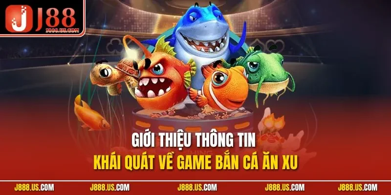 Giới thiệu thông tin khái quát về game bắn cá ăn xu