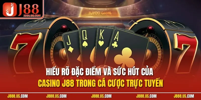 Hiểu rõ đặc điểm và sức hút của Casino J88 trong cá cược trực tuyến