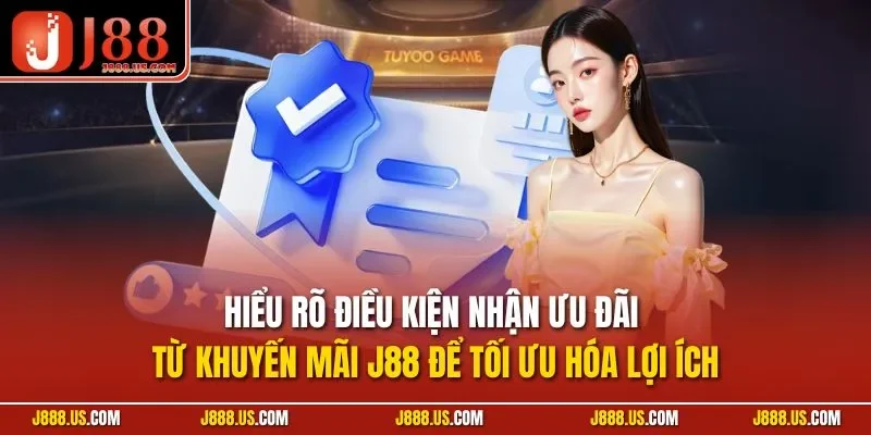 Hiểu rõ điều kiện nhận ưu đãi từ khuyến mãi J88 để tối ưu hóa lợi ích