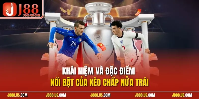 Khái niệm và đặc điểm nổi bật của kèo chấp nửa trái