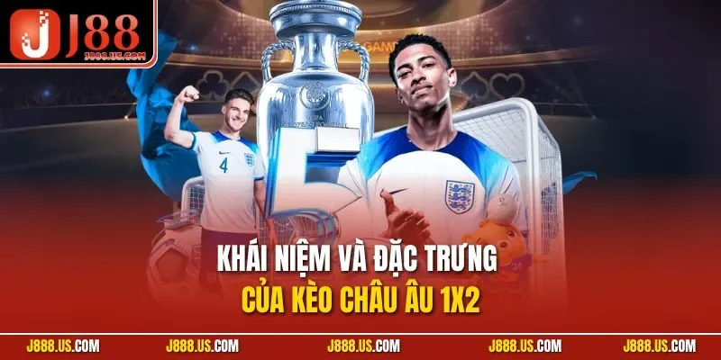 Khái niệm và đặc trưng của kèo châu Âu 1x2