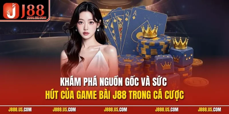 Khám phá nguồn gốc và sức hút của game bài J88 trong cá cược