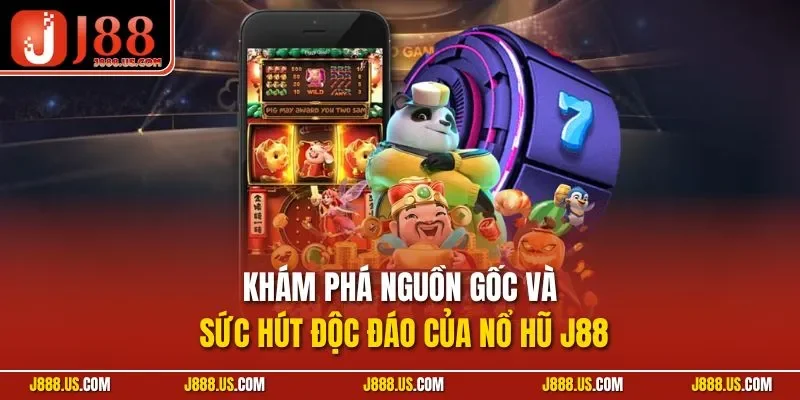 Khám phá nguồn gốc và sức hút độc đáo của nổ hũ J88