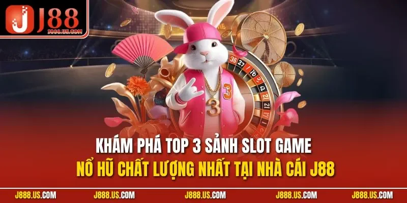 Khám phá top 3 sảnh slot game nổ hũ chất lượng nhất tại nhà cái J88