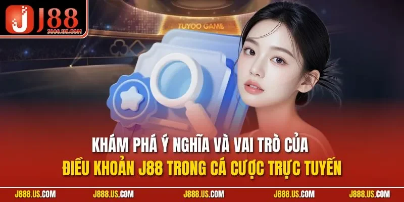 Khám phá ý nghĩa và vai trò của điều khoản J88 trong cá cược trực tuyến