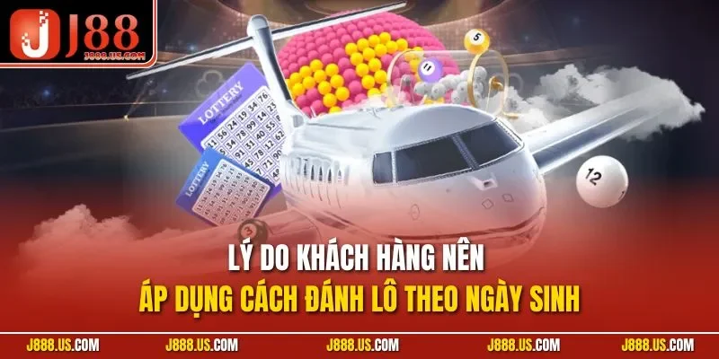Lý do khách hàng nên áp dụng cách đánh lô theo ngày sinh