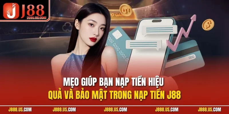 Mẹo giúp bạn nạp tiền hiệu quả và bảo mật trong nạp tiền J88