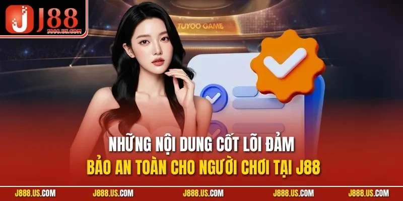 Những nội dung cốt lõi đảm bảo an toàn cho người chơi tại J88