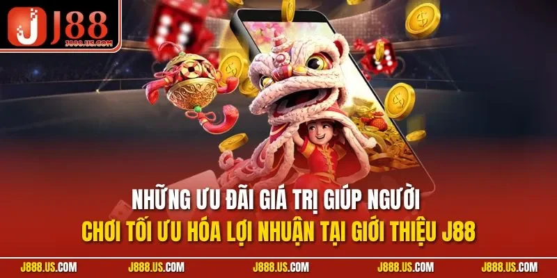 Những ưu đãi giá trị giúp người chơi tối ưu hóa lợi nhuận tại giới thiệu J88