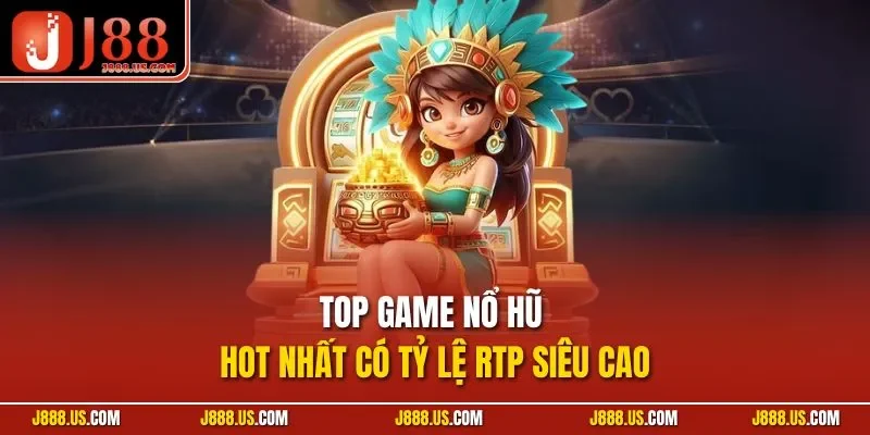 Top game nổ hũ hot nhất có tỷ lệ RTP siêu cao