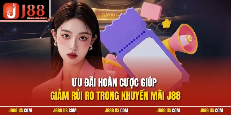 Ưu đãi hoàn cược giúp giảm rủi ro trong khuyến mãi J88